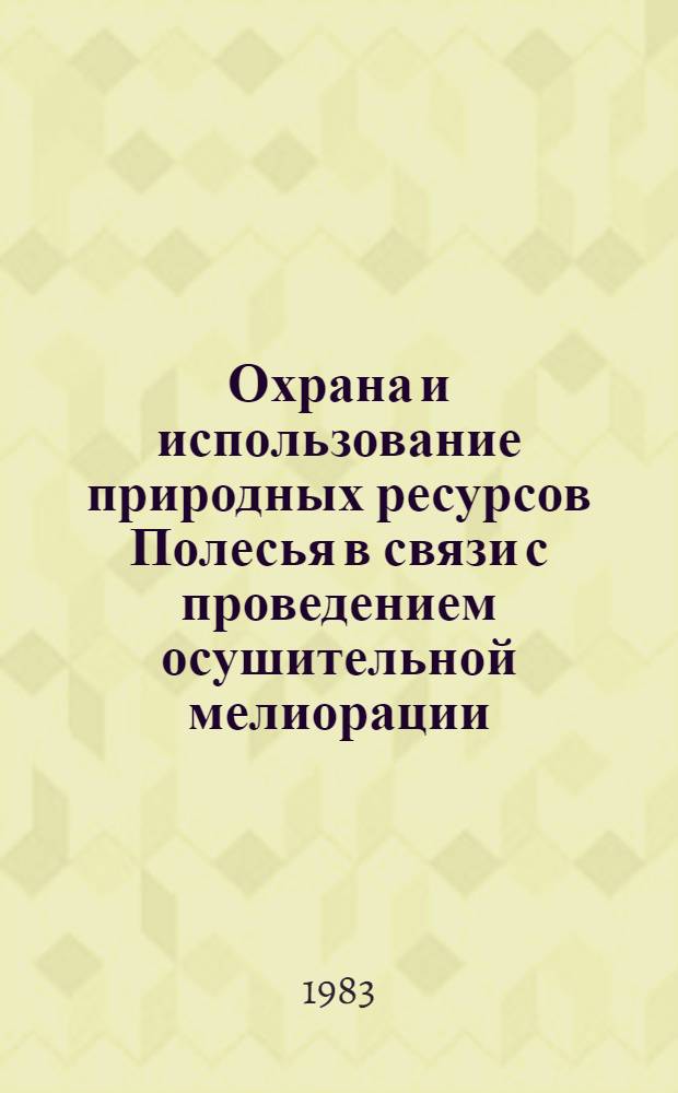 Охрана и использование природных ресурсов Полесья в связи с проведением осушительной мелиорации : Тез. докл. [конф.], сент. 1983 г., Житомир [В 3 вып.]. Вып. 1 : Научно-технический прогресс в водохозяйственном и мелиоративном строительстве и совершенствование организации эксплуатации мелиоративных систем