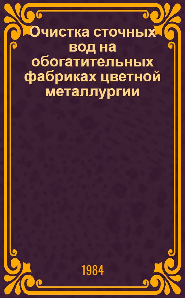 Очистка сточных вод на обогатительных фабриках цветной металлургии : [Кн., журн. и пат. лит.]. [1980-1983 гг.