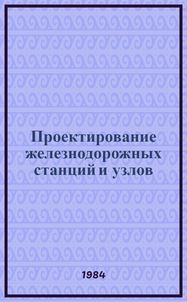 Проектирование железнодорожных станций и узлов : [Учеб. пособие для трансп. вузов В 2 ч.]. Ч. 1