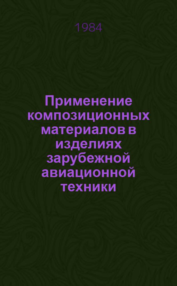 Применение композиционных материалов в изделиях зарубежной авиационной техники : (По материалам открытой иностр. печати на 1969-1980 гг.). Ч. 1
