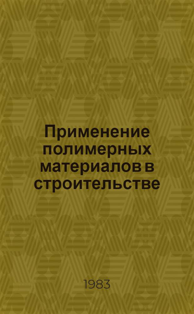 Применение полимерных материалов в строительстве (гражданском и промышленном) : Отеч. и иностр. лит. ... ... за 1981-1983 (1 полугодие) гг.