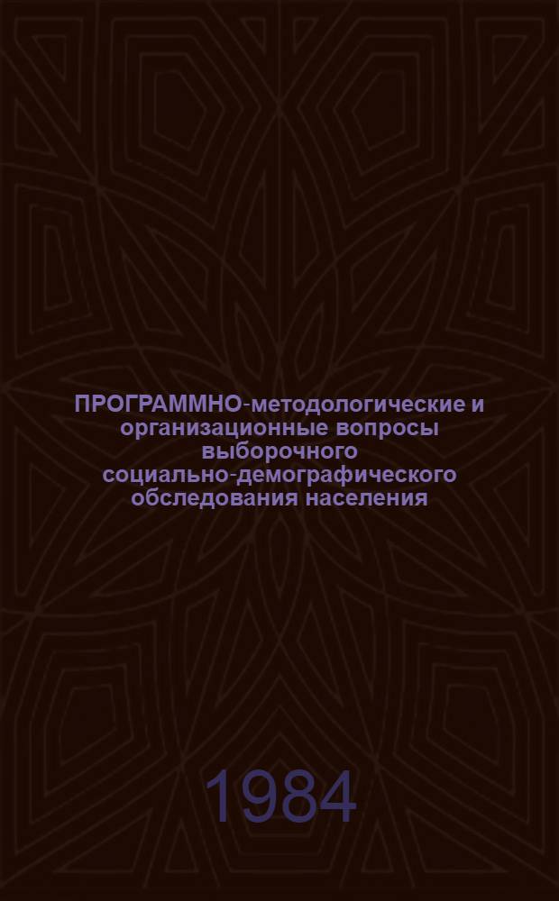 ПРОГРАММНО-методологические и организационные вопросы выборочного социально-демографического обследования населения .. : Метод. разраб. ... 1985 года