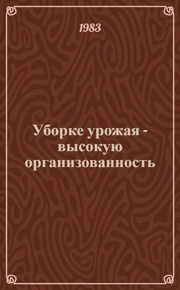 Уборке урожая - высокую организованность : (Рек. указ. лит.). 1981-1983 гг.