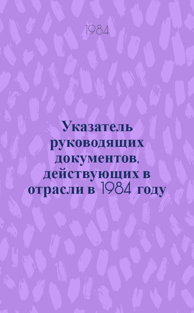 Указатель руководящих документов, действующих в отрасли в 1984 году : [В 2 ч.]. Ч. 2