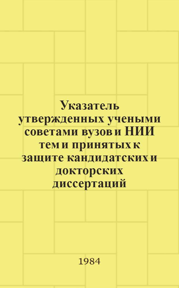Указатель утвержденных учеными советами вузов и НИИ тем и принятых к защите кандидатских и докторских диссертаций