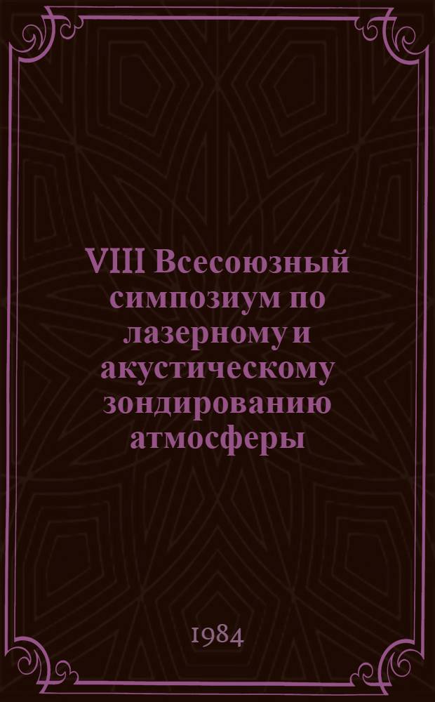 VIII Всесоюзный симпозиум по лазерному и акустическому зондированию атмосферы : Тез. докл. Ч. 1