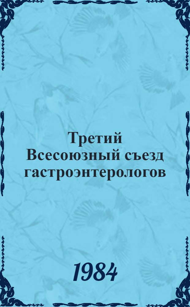 Третий Всесоюзный съезд гастроэнтерологов : (Материалы съезда), 19-21 сентября 1984 г. Т. 1