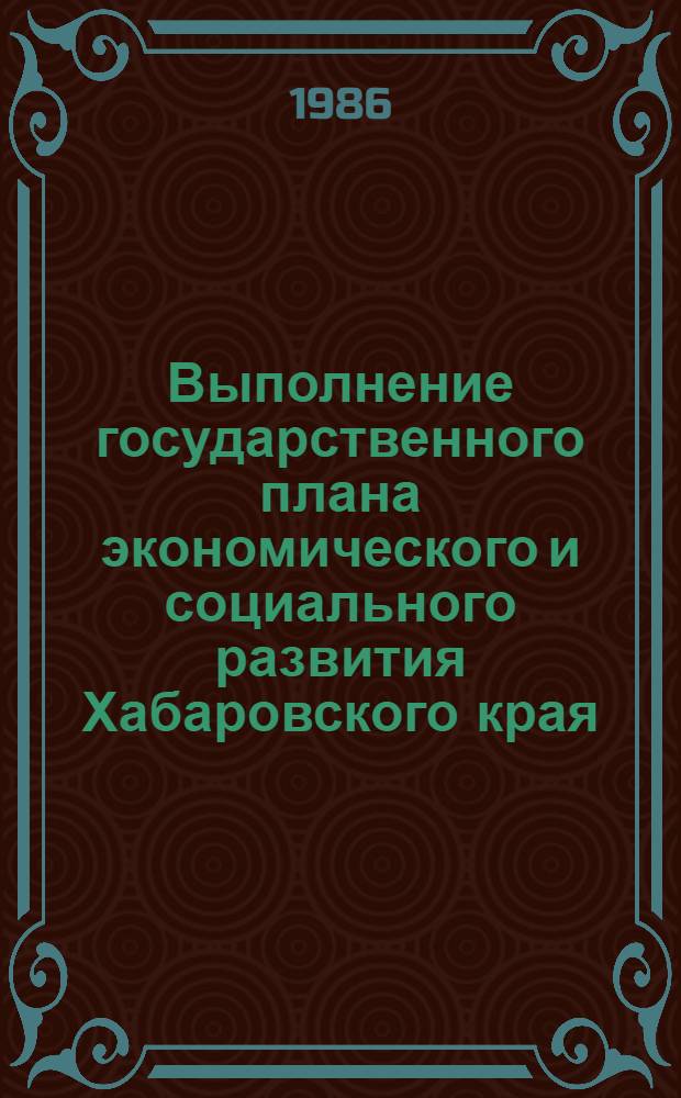 Выполнение государственного плана экономического и социального развития Хабаровского края.. : [Стат. сб.]. ... за 1981-1985 годы