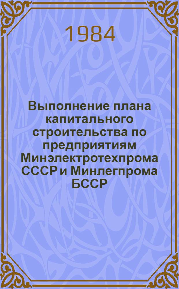 Выполнение плана капитального строительства по предприятиям Минэлектротехпрома СССР и Минлегпрома БССР (экономический эксперимент) .. : (По телегр. дан.). ... за январь-ноябрь 1984 года