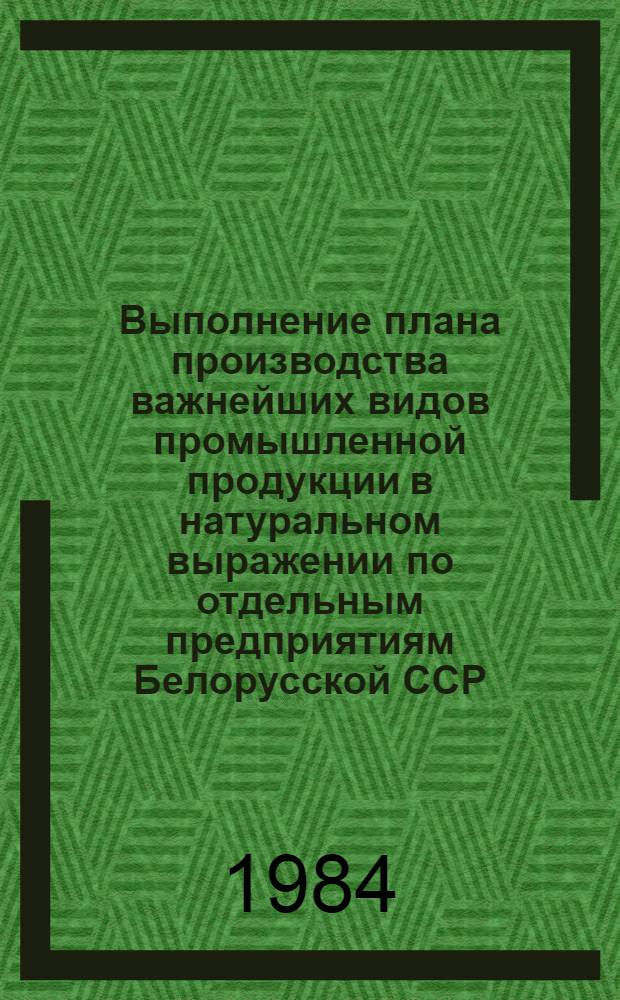 Выполнение плана производства важнейших видов промышленной продукции в натуральном выражении по отдельным предприятиям Белорусской ССР ... ... за март по состоянию на 19 марта 1984 г.
