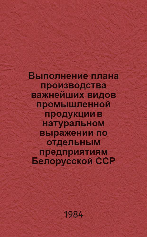 Выполнение плана производства важнейших видов промышленной продукции в натуральном выражении по отдельным предприятиям Белорусской ССР ... ... за июнь по состоянию на 11 июня 1984 года