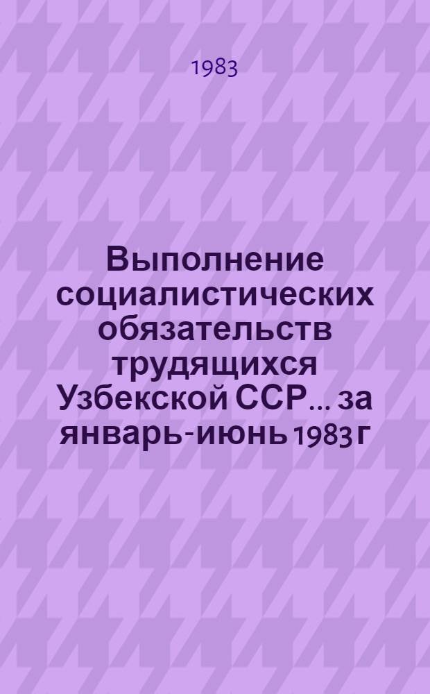 Выполнение социалистических обязательств трудящихся Узбекской ССР... ... за январь-июнь 1983 г.