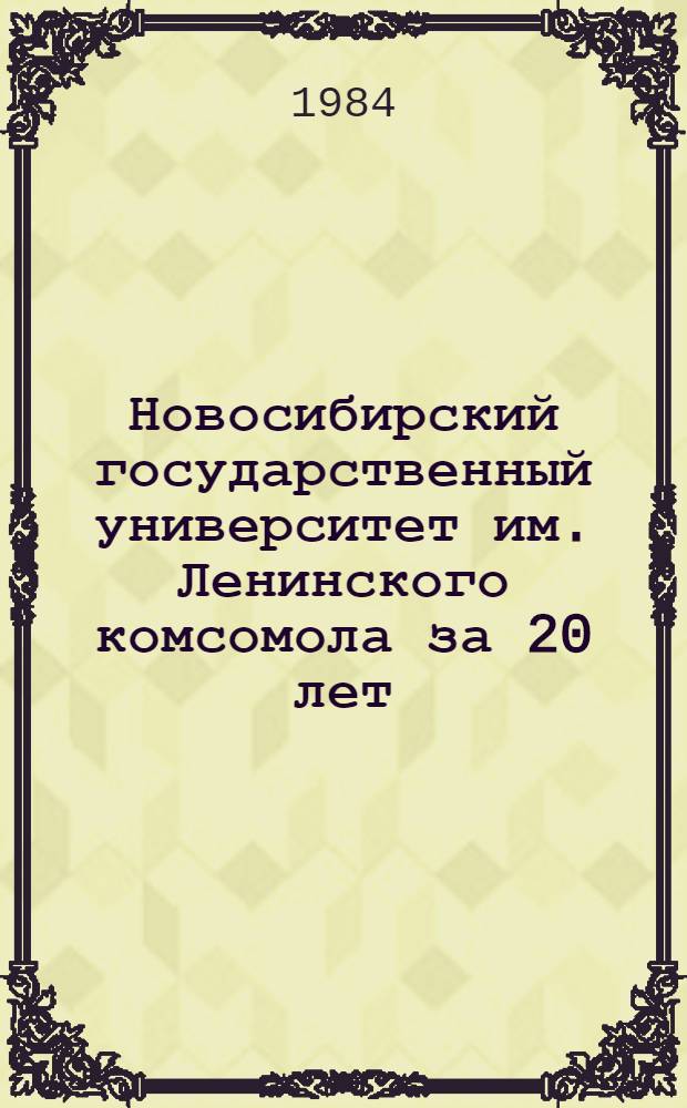 Новосибирский государственный университет им. Ленинского комсомола за 20 лет: 1964-1983 гг. : Библиогр. указ. лит. на рус. яз