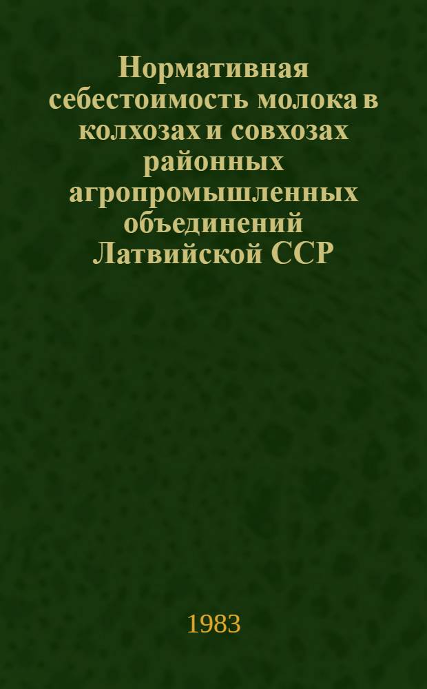 Нормативная себестоимость молока в колхозах и совхозах районных агропромышленных объединений Латвийской ССР, разработанная методом математического моделирования ... ... за 1982 год