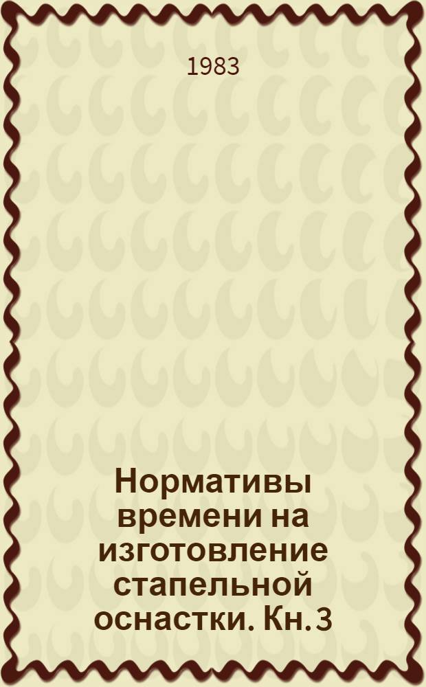 Нормативы времени на изготовление стапельной оснастки. Кн. 3 : Слесарные, слесарно-сборочные и монтажные работы