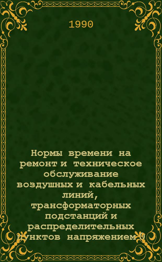 Нормы времени на ремонт и техническое обслуживание воздушных и кабельных линий, трансформаторных подстанций и распределительных пунктов напряжением 0,4-20 кВ : [В 2 вып. Утв. М-вом энергетики и электрификации СССР 12.03.83 Срок действия до 12.03.88]. Вып. 2 : НР 34-00-040-83