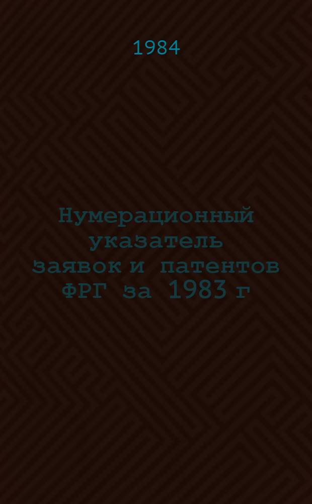 Нумерационный указатель заявок и патентов ФРГ за 1983 г : Со ссылкой на реф. изд. "Изобретения в СССР и за рубежом" [В 2 т.]. Т. 2
