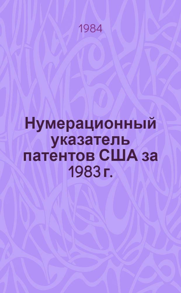 Нумерационный указатель патентов США за 1983 г. : Со ссылкой на реф. изд. "Изобретения в СССР и за рубежом" : В 2 т.