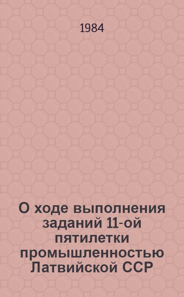 О ходе выполнения заданий 11-ой пятилетки промышленностью Латвийской ССР : [Стат. бюл.]. Т. 1 : Министерства и ведомства в разрезе предприятий