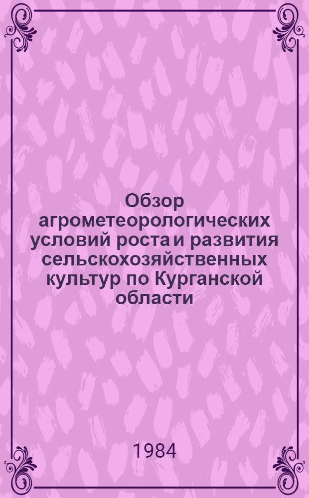 Обзор агрометеорологических условий роста и развития сельскохозяйственных культур по Курганской области... ... за 1984 год