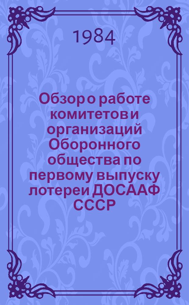 Обзор о работе комитетов и организаций Оборонного общества по первому выпуску лотереи ДОСААФ СССР... ... 1984 г.