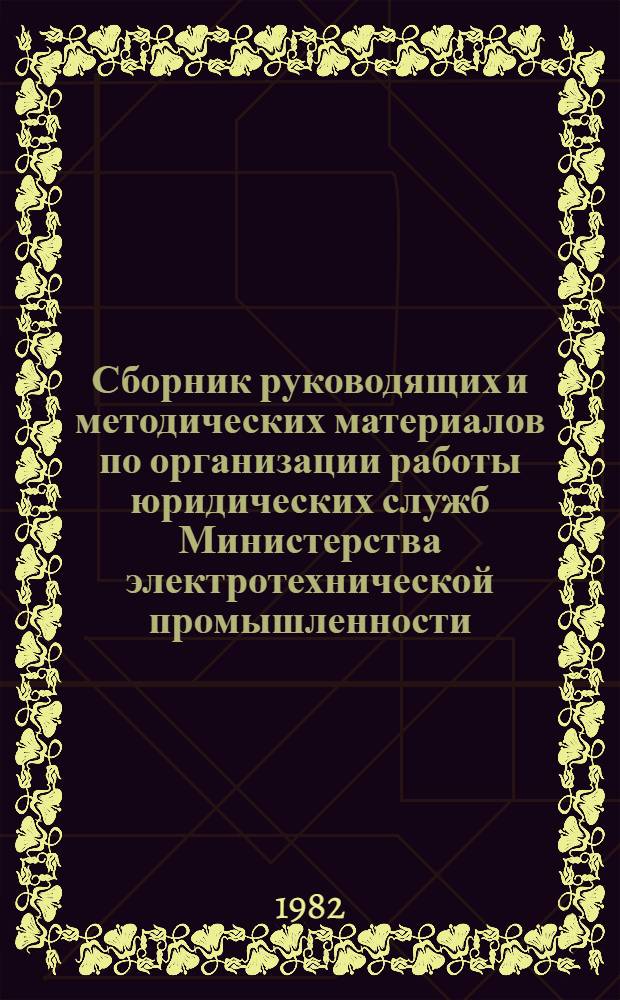 Сборник руководящих и методических материалов по организации работы юридических служб Министерства электротехнической промышленности : (В 4 т.). Т. 2. Ч. 2