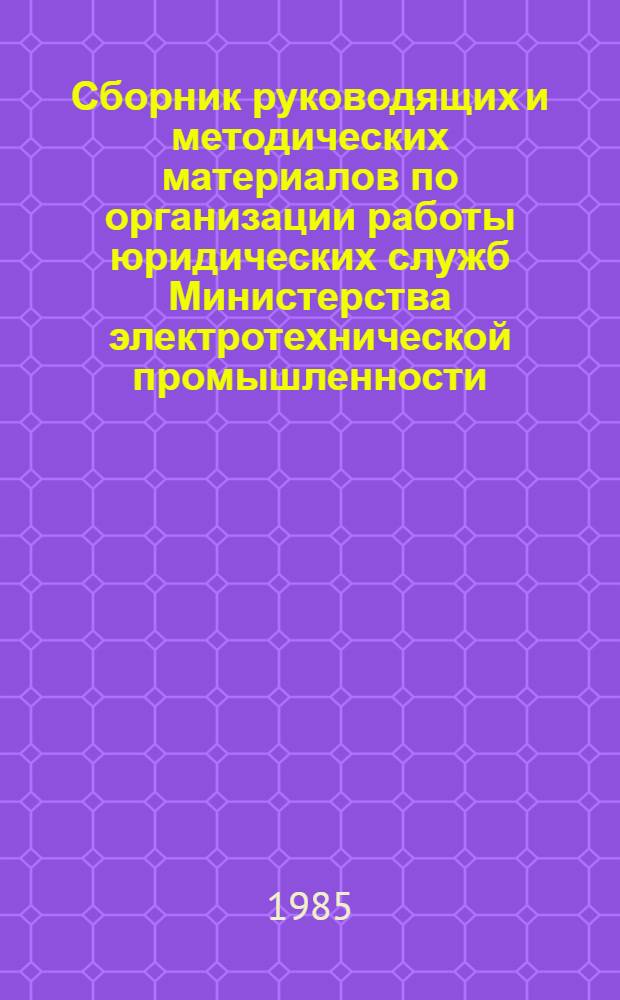 Сборник руководящих и методических материалов по организации работы юридических служб Министерства электротехнической промышленности : (В 4 т.). Т. 9
