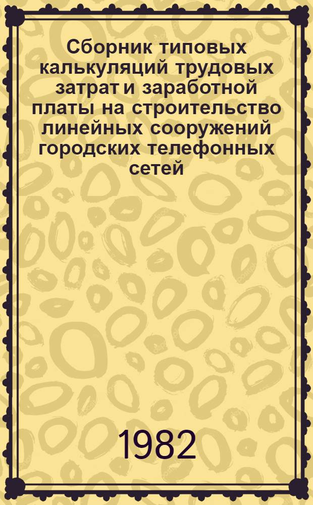 Сборник типовых калькуляций трудовых затрат и заработной платы на строительство линейных сооружений городских телефонных сетей. Ч. 5. Гл. 2 : Монтаж кабельных линий связи
