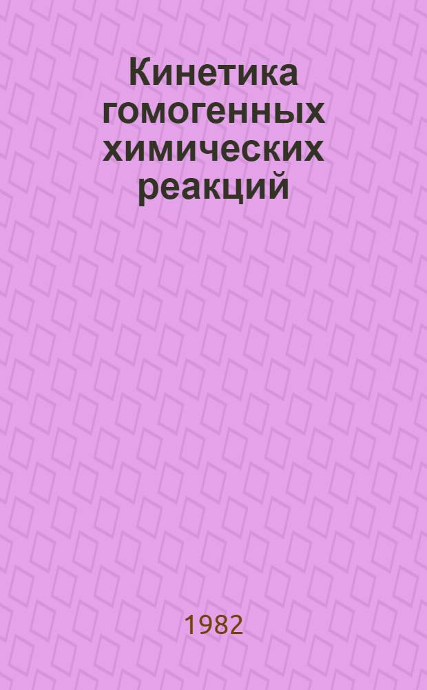 Кинетика гомогенных химических реакций : (Метод. разраб. к спецкурсу "Кинетика гомог. хим. реакций" для студенов 4-5 курсов). Ч. 2