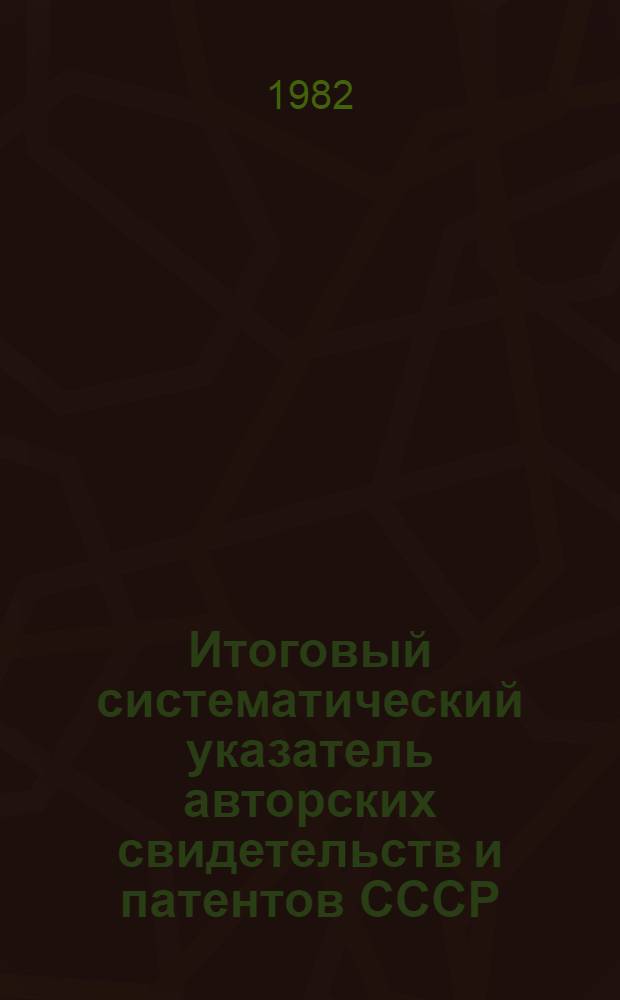 [Итоговый систематический указатель авторских свидетельств и патентов СССР] : Изм. и доп... : В 2 ч.
