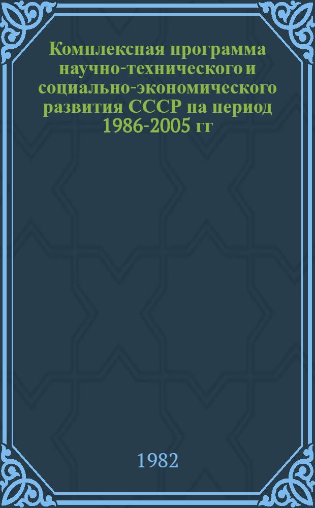 Комплексная программа научно-технического и социально-экономического развития СССР на период 1986-2005 гг. : Проект
