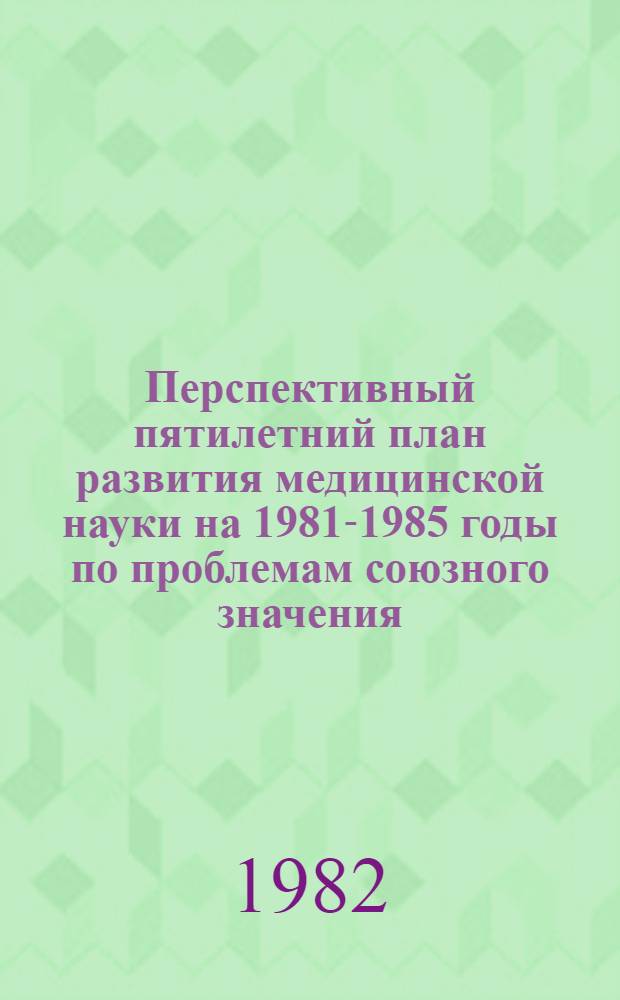 Перспективный пятилетний план развития медицинской науки на 1981-1985 годы по проблемам союзного значения. Ч. 4