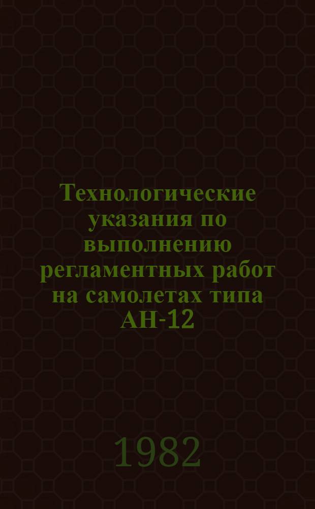 Технологические указания по выполнению регламентных работ на самолетах типа АН-12. Вып. 6 : Предварительные и заключительные работы. Периодические формы