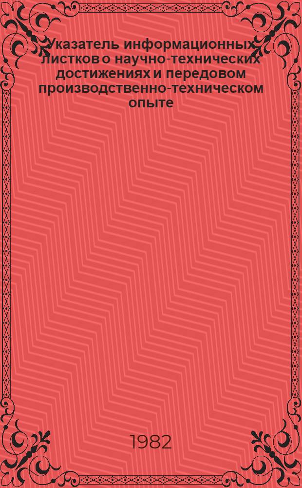 Указатель информационных листков о научно-технических достижениях и передовом производственно-техническом опыте, изданных УзНИИНТИ ...