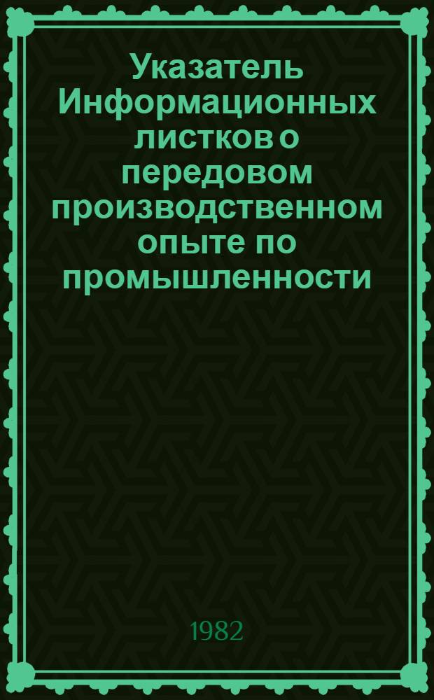 Указатель Информационных листков о передовом производственном опыте по промышленности, транспорту и связи, изданных Молд. НИИ НТИ