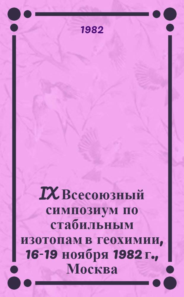 IX Всесоюзный симпозиум по стабильным изотопам в геохимии, 16-19 ноября 1982 г., Москва : [Тез. докл.]. Т. 2