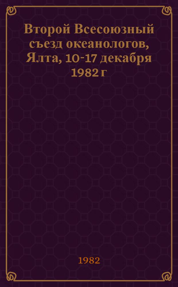 Второй Всесоюзный съезд океанологов, Ялта, 10-17 декабря 1982 г : Тез. докл. Вып. 3 : Физика и химия океана. Ч. 1