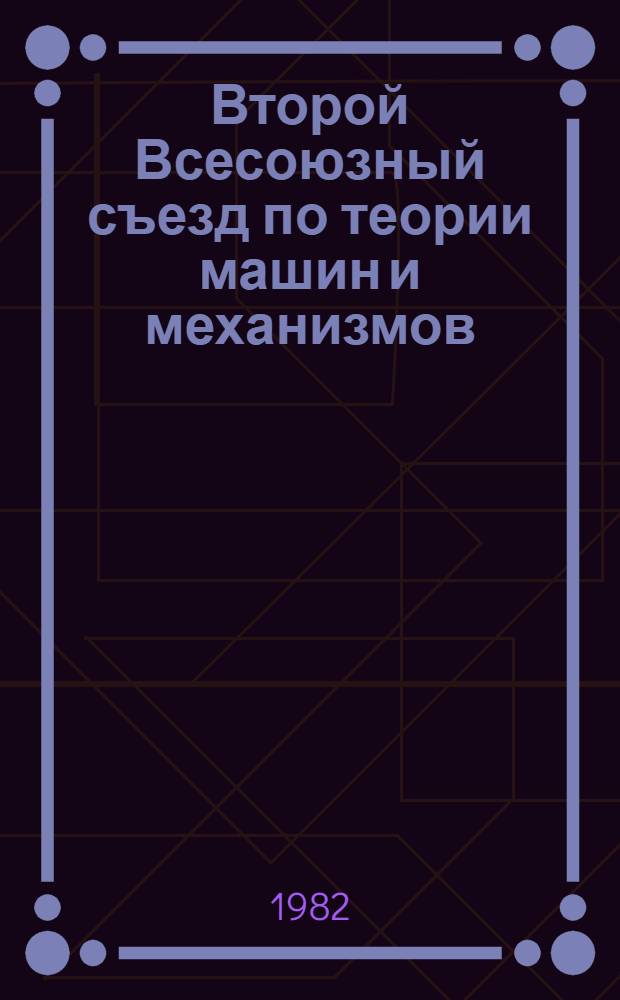 Второй Всесоюзный съезд по теории машин и механизмов (Одесса, 14-18 сентября 1982 г.) : Тез. докл. [В 2 ч.]. Ч. 2
