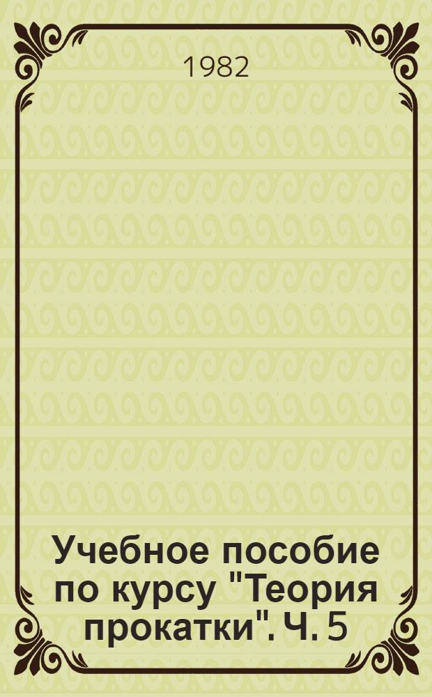 Учебное пособие по курсу "Теория прокатки". Ч. 5 : Теория формообразования полос при листовой прокатке