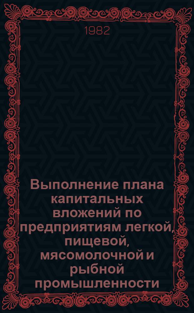 Выполнение плана капитальных вложений по предприятиям легкой, пищевой, мясомолочной и рыбной промышленности...