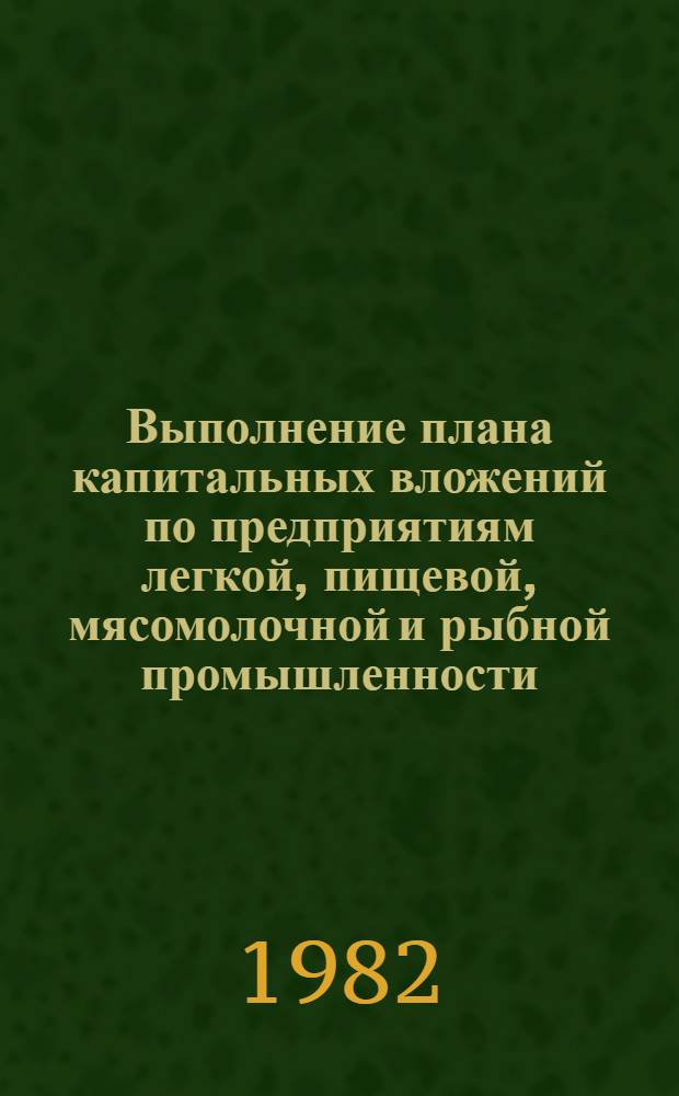 Выполнение плана капитальных вложений по предприятиям легкой, пищевой, мясомолочной и рыбной промышленности... ... за январь- июнь 1982 года