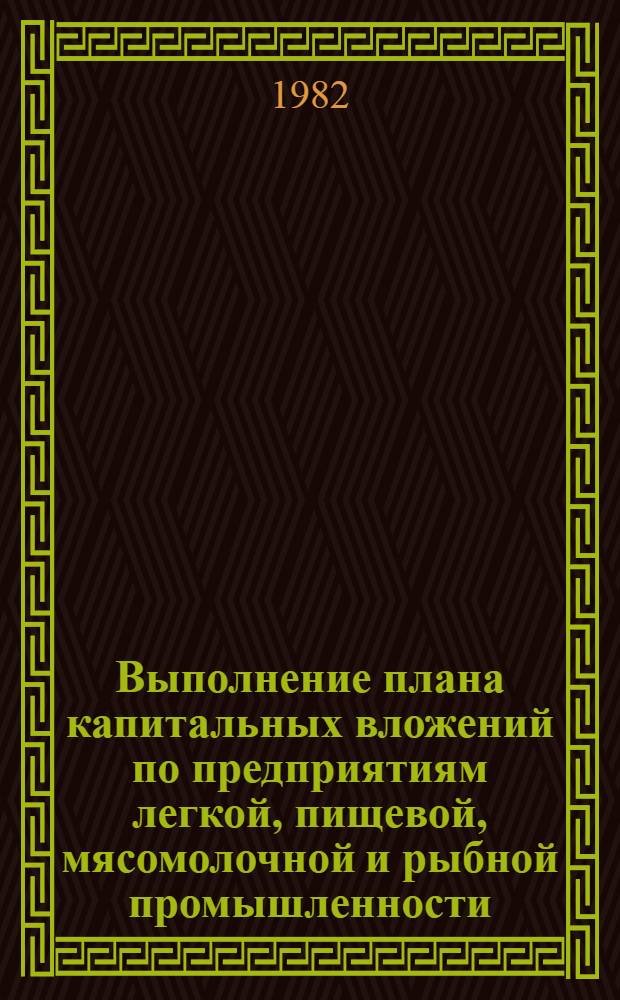 Выполнение плана капитальных вложений по предприятиям легкой, пищевой, мясомолочной и рыбной промышленности... ... за январь-июль 1982 года
