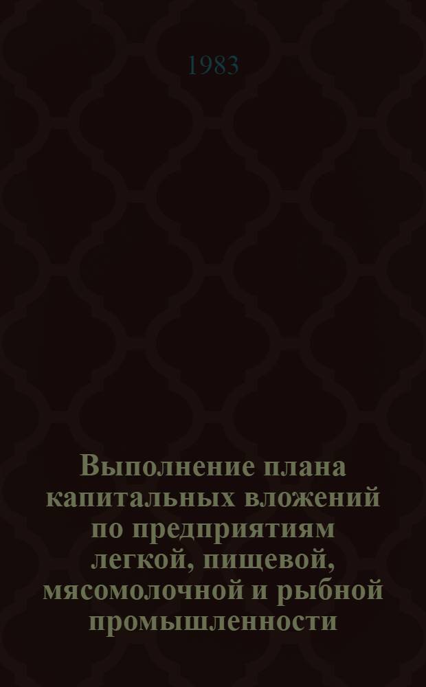 Выполнение плана капитальных вложений по предприятиям легкой, пищевой, мясомолочной и рыбной промышленности... ... за январь-март 1983 года