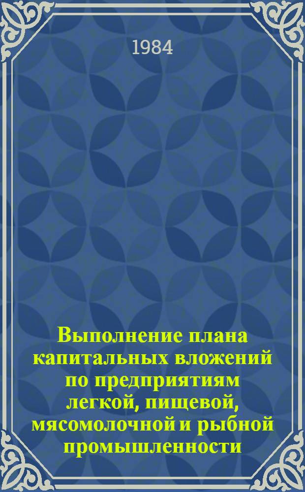 Выполнение плана капитальных вложений по предприятиям легкой, пищевой, мясомолочной и рыбной промышленности... ... за январь-сентябрь 1984 года