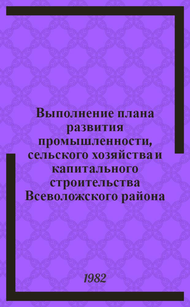 Выполнение плана развития промышленности, сельского хозяйства и капитального строительства Всеволожского района : Стат. бюл. ... в январе 1982 года