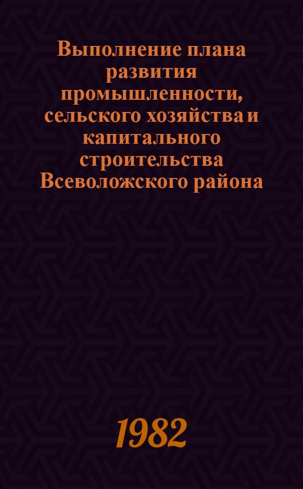 Выполнение плана развития промышленности, сельского хозяйства и капитального строительства Всеволожского района : Стат. бюл. ... в январе-июле 1982 г.