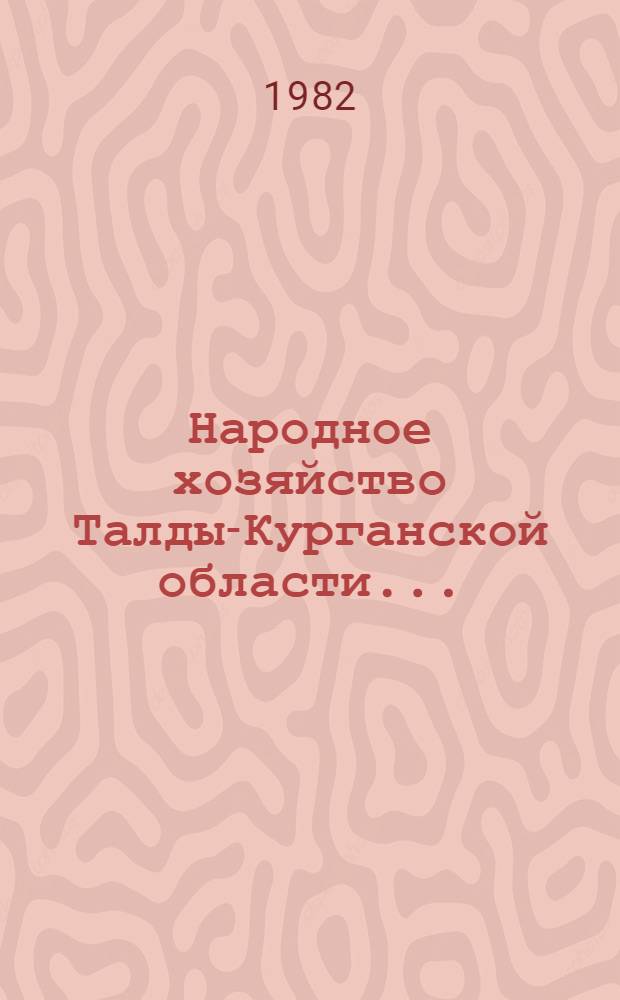 Народное хозяйство Талды-Курганской области.. : Крат. стат. сб. ... в 1981 году