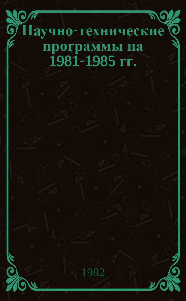 Научно-технические программы на 1981-1985 гг. : Задания и этапы, выполняемые орг. и предприятиями, располож. на территории г. Москвы