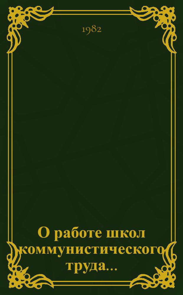О работе школ коммунистического труда.. : [Метод. материалы]. ... в 1982-1983 учебном году