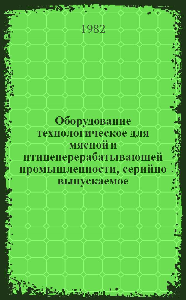 Оборудование технологическое для мясной и птицеперерабатывающей промышленности, серийно выпускаемое...